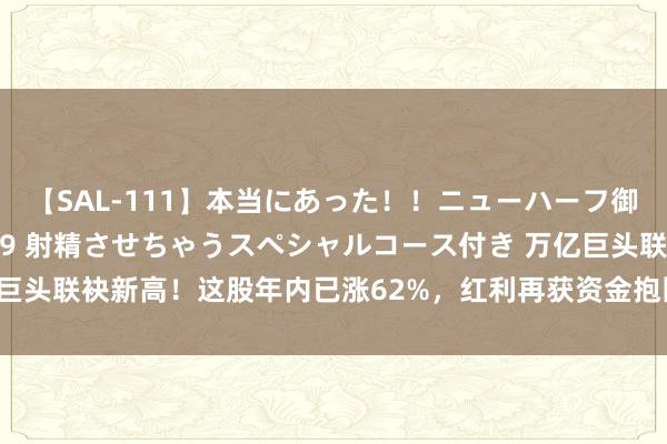 【SAL-111】本当にあった！！ニューハーフ御用達 性感エステサロン 9 射精させちゃうスペシャルコース付き 万亿巨头联袂新高！这股年内已涨62%，红利再获资金抱团，ETF份额保管增长