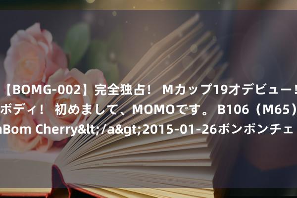 【BOMG-002】完全独占！ Mカップ19才デビュー！ 100万人に1人の超乳ボディ！ 初めまして、MOMOです。 B106（M65） W58 H85 / BomBom Cherry</a>2015-01-26ボンボンチェリー/妄想族&$BOMBO187分钟 巴黎奥运会乒乓球——女单：早田希娜取得铜牌